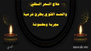 علاج السحر السفلي والحسد القوي بطرق شرعية مجربة ومضمونة – الشيخ أبو مصعب الجبوري